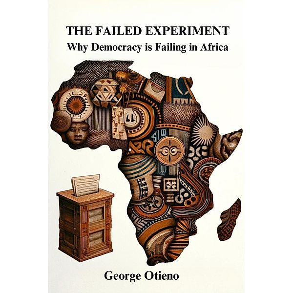 The Failed Experiment: Why Democracy is Struggling in Africa (World Series, #2) / World Series, George Otieno