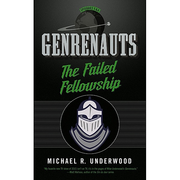 The Failed Fellowship: Genrenauts Episodes 5 & 6 / Genrenauts, Michael R. Underwood