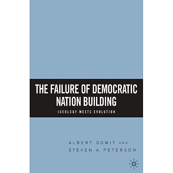 The Failure of Democratic Nation Building: Ideology Meets Evolution, Steven A. Peterson, Albert Somit