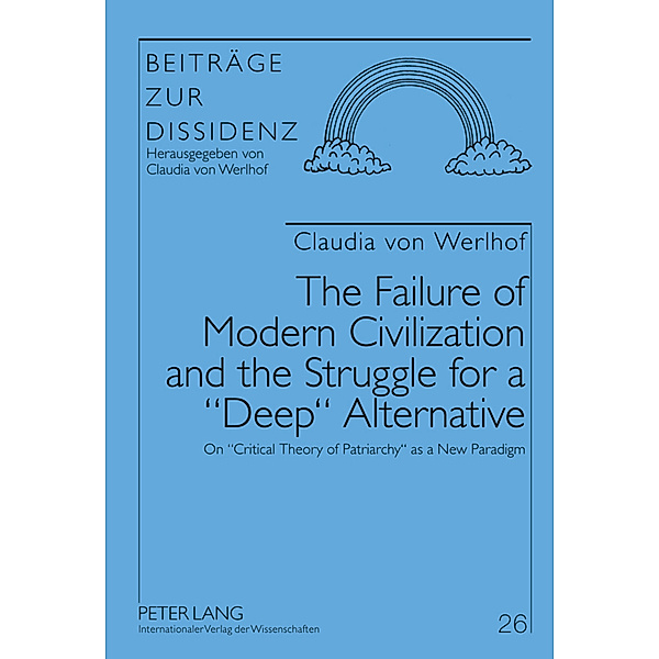 The Failure of Modern Civilization and the Struggle for a Deep Alternative, Claudia von Werlhof