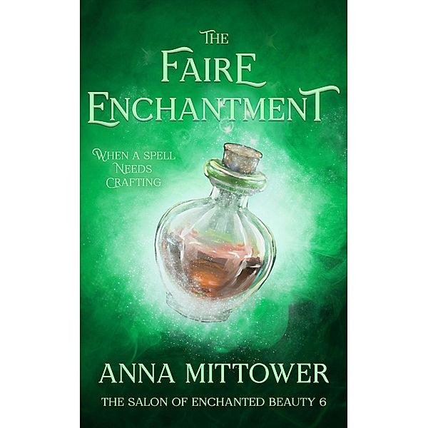 The Faire Enchantment (The Salon of Enchanted Beauty, #6) / The Salon of Enchanted Beauty, Anna Mittower