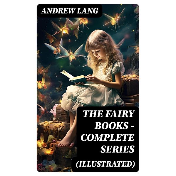 The Fairy Books - Complete Series (Illustrated), Andrew Lang