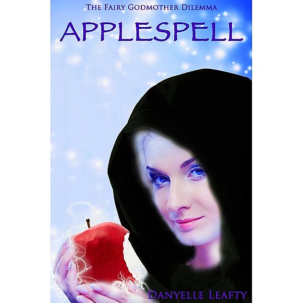 The Fairy Godmother Dilemma: Applespell (The Fairy Godmother Dilemma, #3), Danyelle Leafty