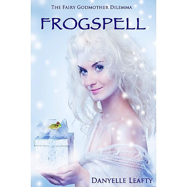 The Fairy Godmother Dilemma: Frogspell (The Fairy Godmother Dilemma, #4), Danyelle Leafty