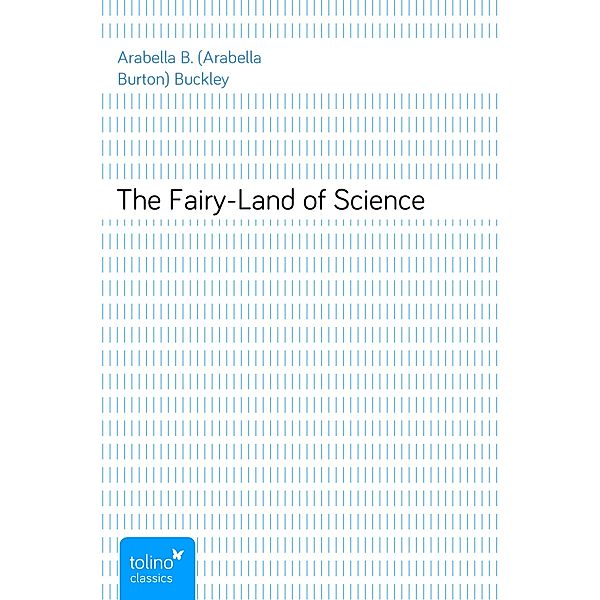 The Fairy-Land of Science, Arabella B. (Arabella Burton) Buckley