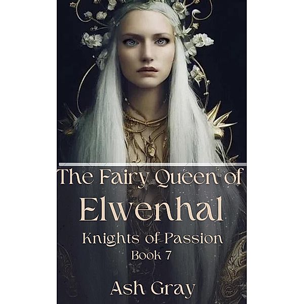 The Fairy Queen of Elwenhal (Knights of Passion, #7) / Knights of Passion, Ash Gray