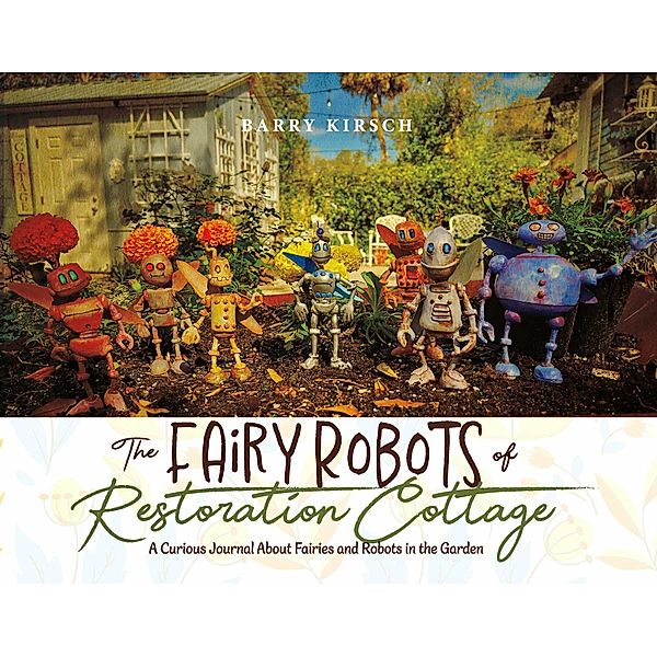 The Fairy Robots of Restoration Cottage, Barry Kirsch