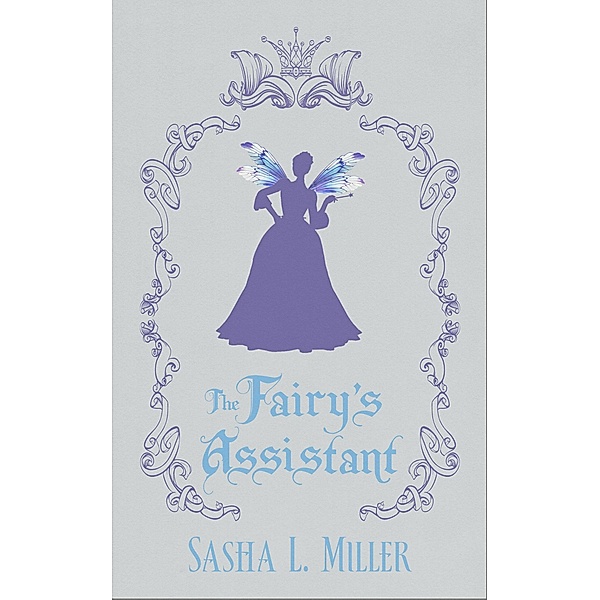 The Fairy's Assistant, Sasha L. Miller