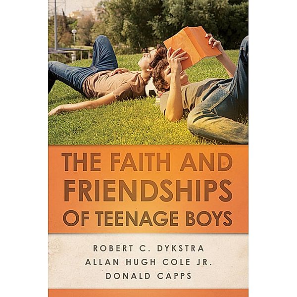 The Faith and Friendships of Teenage Boys, Robert C. Dykstra, Allan Hugh Cole Jr., Donald Capps