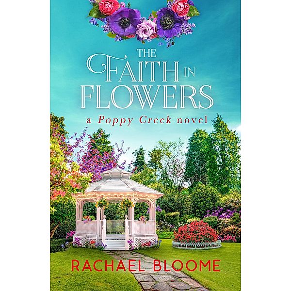 The Faith in Flowers (Poppy Creek, #5) / Poppy Creek, Rachael Bloome