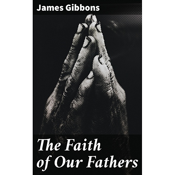 The Faith of Our Fathers, James Gibbons