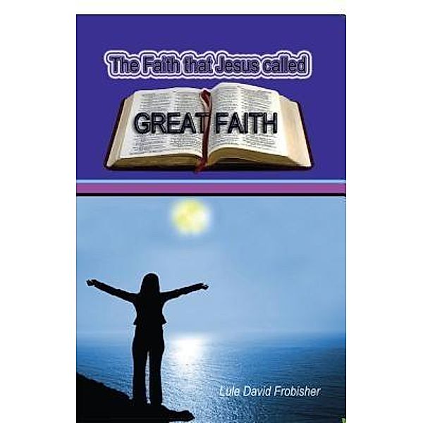 The Faith that Jesus Called Great Faith, David Frobisher