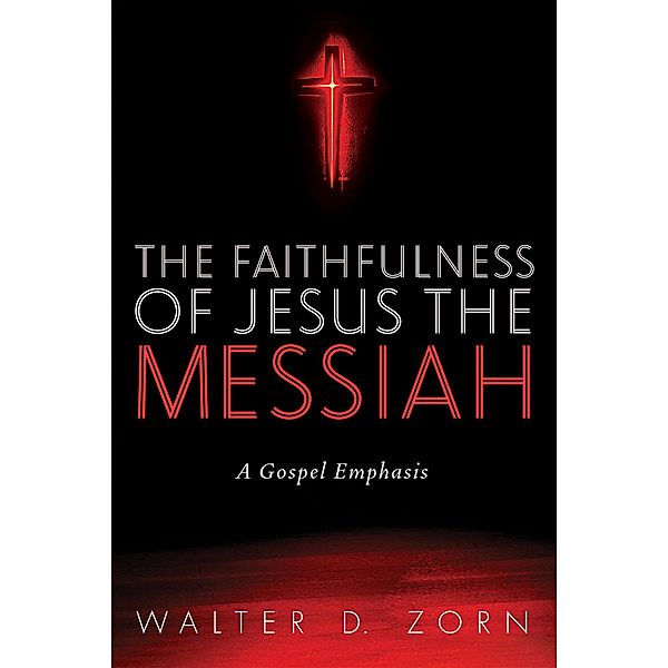 The Faithfulness of Jesus the Messiah, Walter D. Zorn