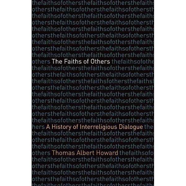 The Faiths of Others: A History of Interreligious Dialogue, Thomas Albert Howard