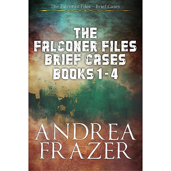 The Falconer Files Brief Cases Books 1 - 4 (The Falconer Files Brief Cases Collections, #1) / The Falconer Files Brief Cases Collections, Andrea Frazer