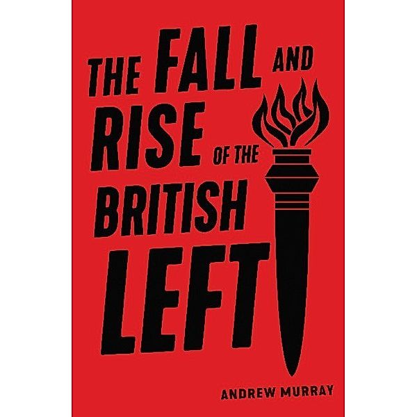 The Fall and Rise of the British Left, Andrew Murray