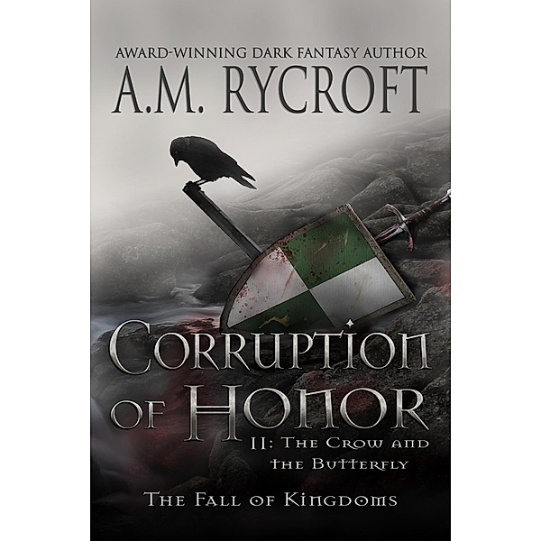 The Fall of Kingdoms Series I: Corruption of Honor, Pt. II: The Crow and the Butterfly (The Fall of Kingdoms Series I, #2), A. M. Rycroft