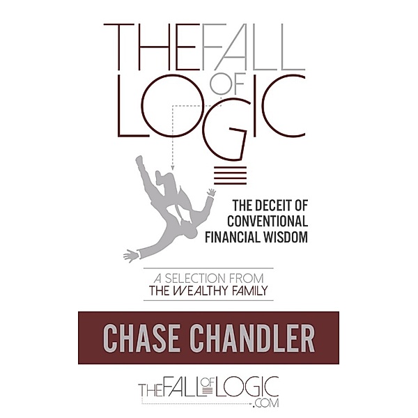 The Fall of Logic: The Deceit of Conventional Financial Wisdom, Chase Chandler