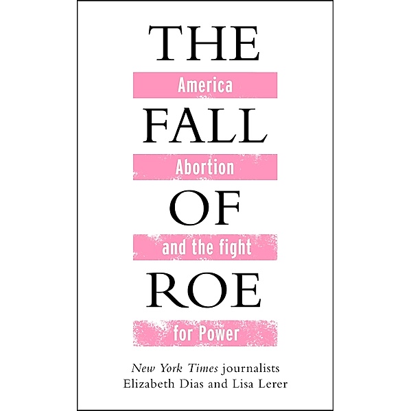 The Fall of Roe, Lisa Lerer, Elizabeth Dias