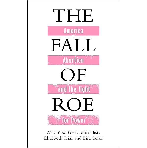 The Fall of Roe, Lisa Lerer, Elizabeth Dias