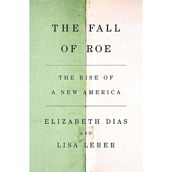 The Fall of Roe, Elizabeth Dias, Lisa Lerer