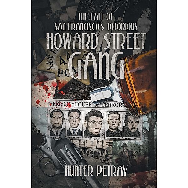 The Fall of San Francisco's Notorious Howard Street Gang, Hunter Petray