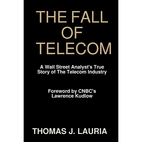 The Fall of Telecom: A Wall Street Analyst'S True Story Of The Telecom Industry, Thomas J. Lauria