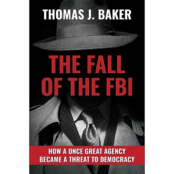 The Fall of the FBI, Thomas J. Baker