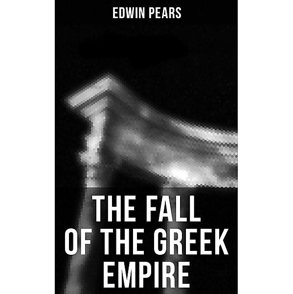 The Fall of the Greek Empire, Edwin Pears