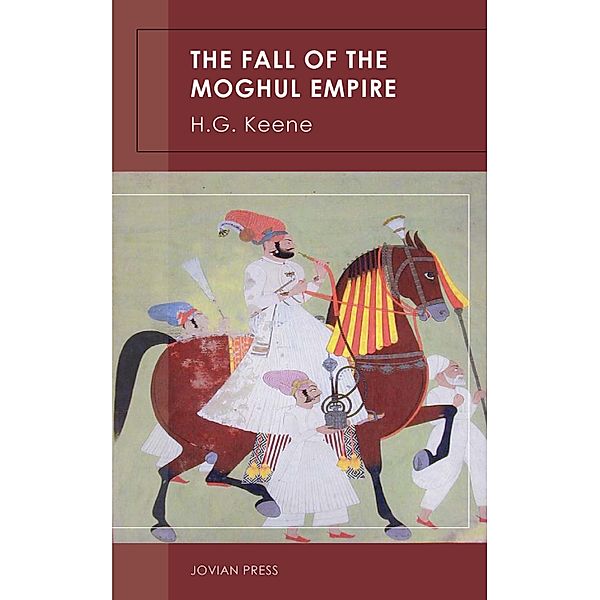 The Fall of the Moghul Empire, H. G. Keene