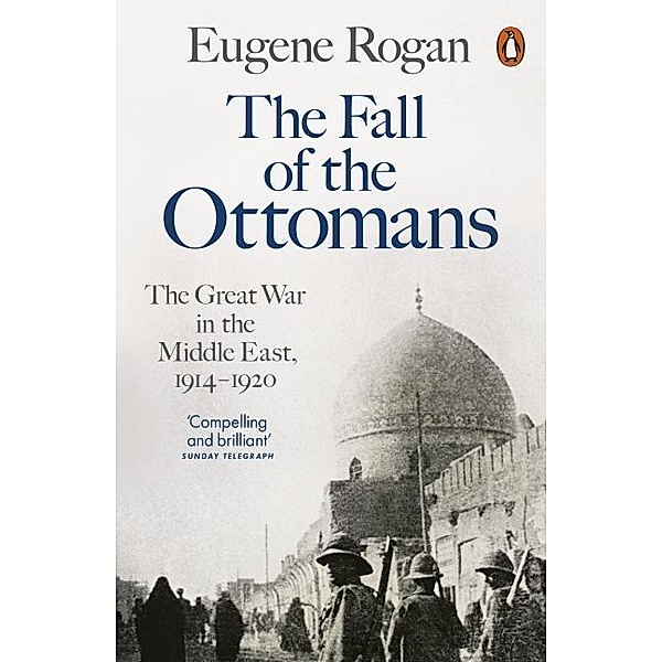 The Fall of the Ottomans, Eugene L. Rogan