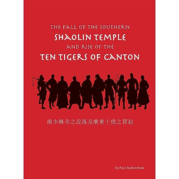 The Fall of the Southern Shaolin Temple and Rise of the Ten Tigers of Canton, Paul Burkinshaw