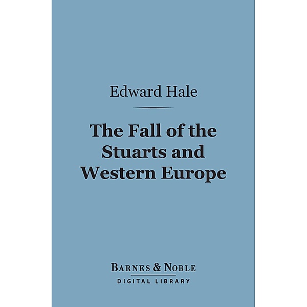 The Fall of the Stuarts and Western Europe (Barnes & Noble Digital Library) / Barnes & Noble, Edward Everett Hale