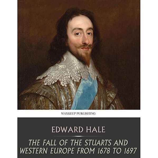 The Fall of the Stuarts and Western Europe from 1678 to 1697, Edward Hale