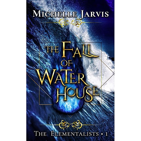 The Fall of Water House (The Elementalists, #1) / The Elementalists, Michelle Jarvis