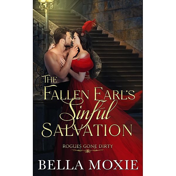 The Fallen Earl's Sinful Salvation (Rogues Gone Dirty, #1) / Rogues Gone Dirty, Bella Moxie