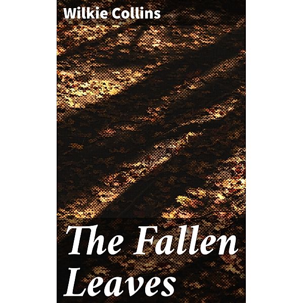 The Fallen Leaves, Wilkie Collins