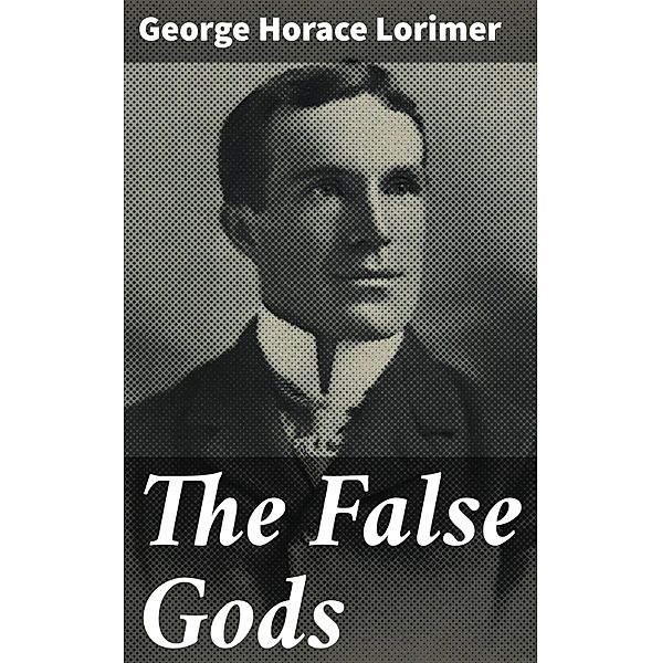 The False Gods, George Horace Lorimer