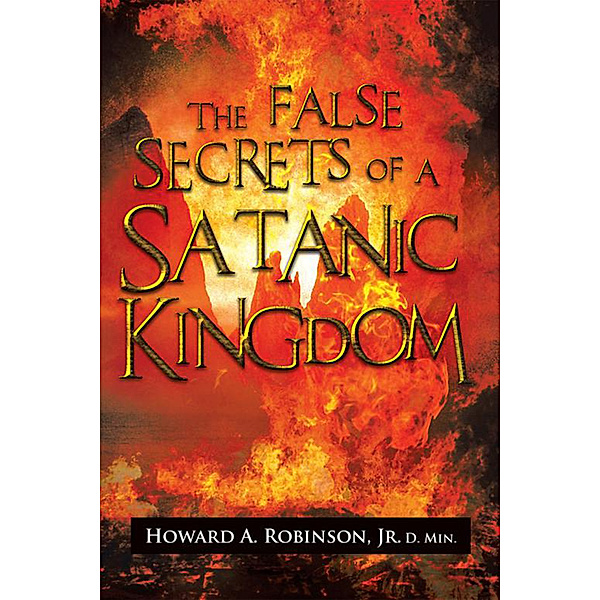 The False Secrets of a Satanic Kingdom, Howard A. Robinson