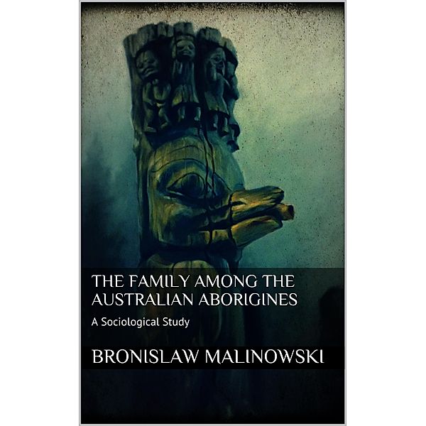 The Family among the Australian Aborigines, Bronislaw Malinowski