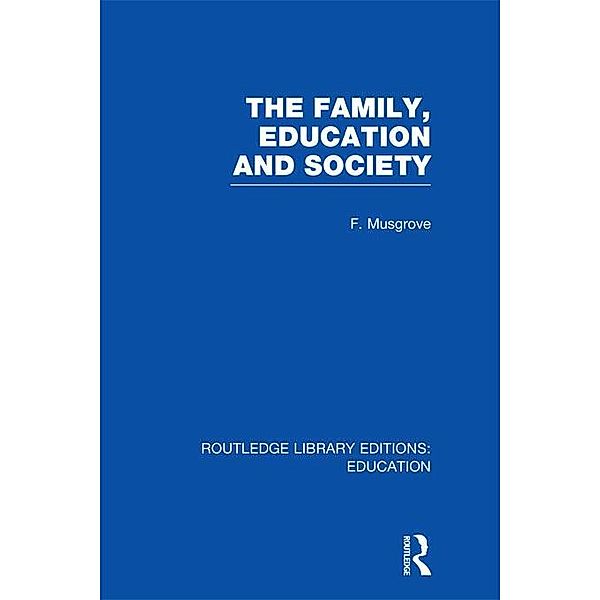 The Family, Education and Society (RLE Edu L Sociology of Education), Frank Musgrove