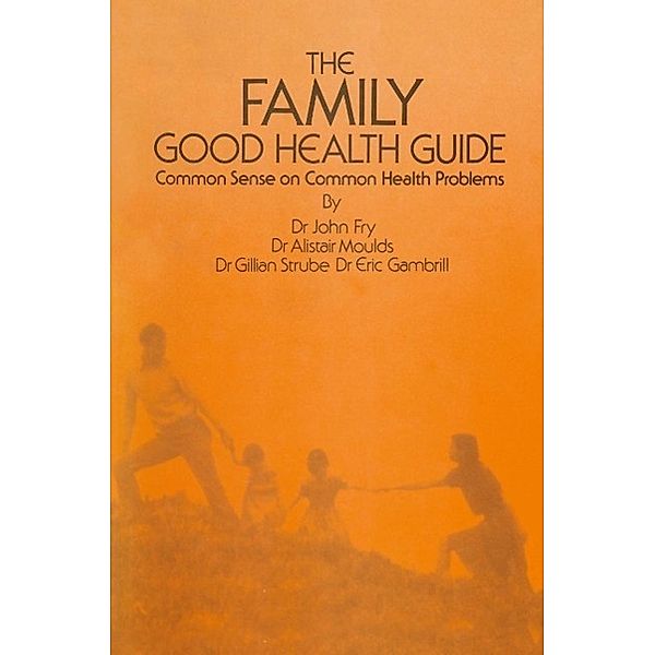 The Family Good Health Guide, John Fry, E. Gambrill, A. Moulds, G. Strube
