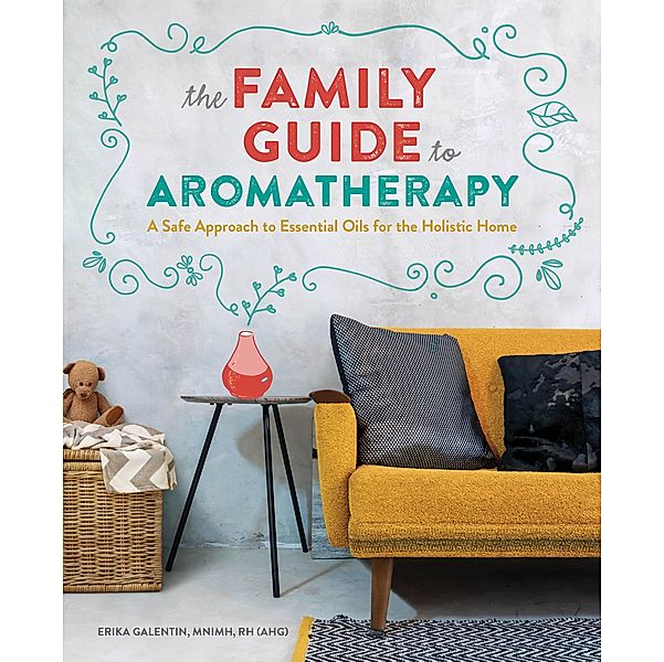 The Family Guide to Aromatherapy, Erika Galentin