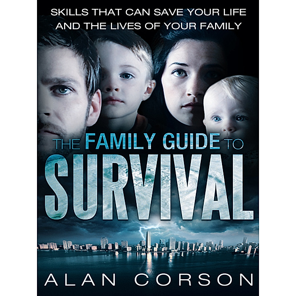 The Family Guide to Survival Skills That Can Save Your Life and the Lives of Your Family, Alan Corson