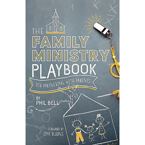 The Family Ministry Playbook for Partnering With Parents, Phil Bell