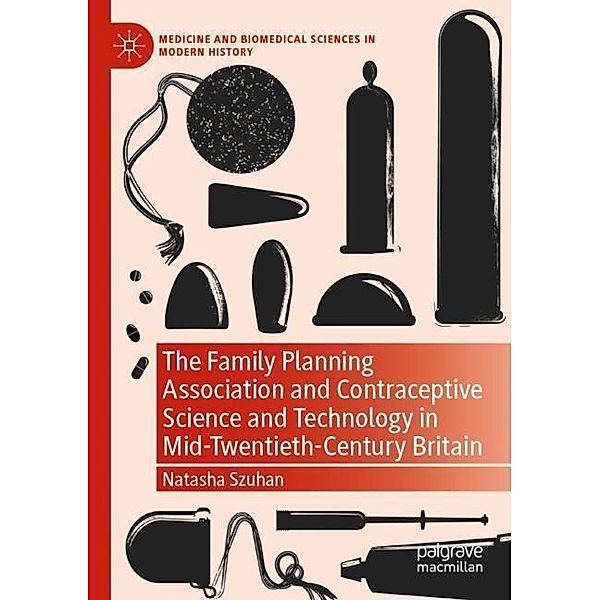 The Family Planning Association and Contraceptive Science and Technology in Mid-Twentieth-Century Britain, Natasha Szuhan