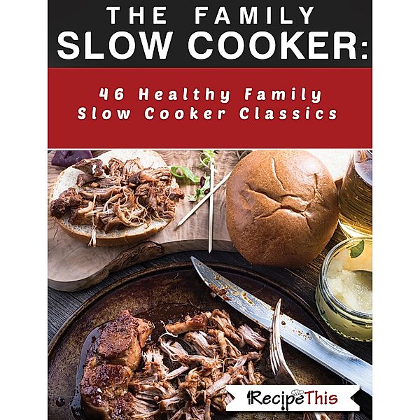The Family Slow Cooker: 46 Healthy Family Slow Cooker Classics, Recipe This