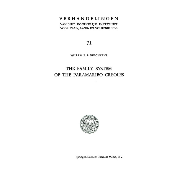 The Family System of the Paramaribo Creoles / Verhandelingen van het Koninklijk Instituut voor Taal-, Land- en Volkenkunde Bd.71, Willem F. L. Buschkens