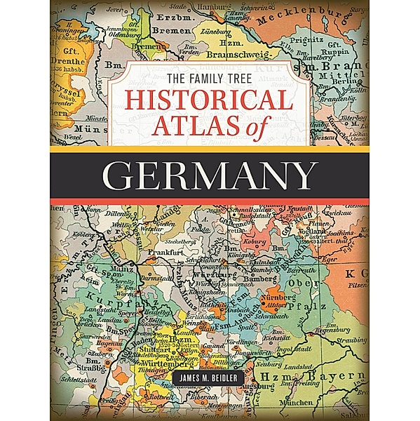 The Family Tree Historical Atlas of Germany, James M. Beidler