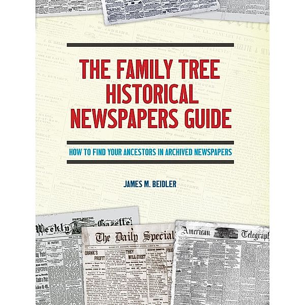 The Family Tree Historical Newspapers Guide, James M. Beidler